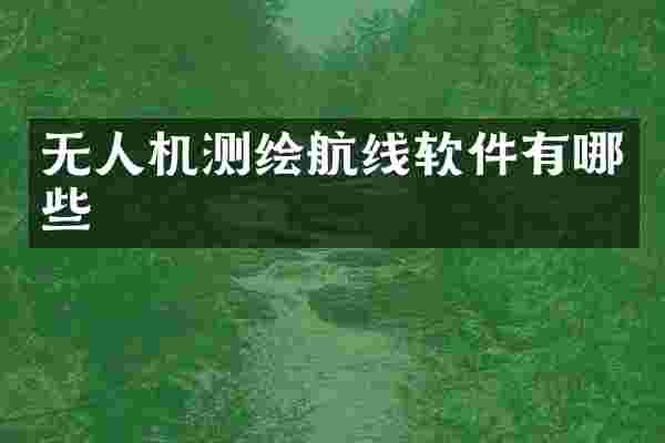 无人机测绘航线软件有哪些