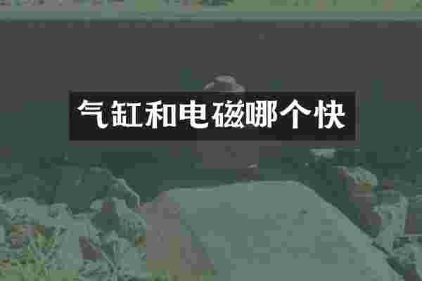 气缸和电磁哪个快