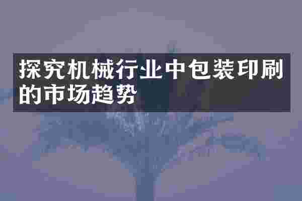探究机械行业中包装印刷的市场趋势
