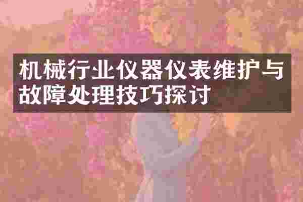 机械行业仪器仪表维护与故障处理技巧探讨