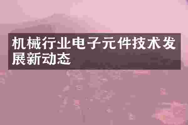 机械行业电子元件技术发展新动态