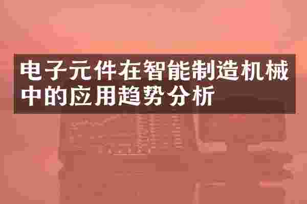 电子元件在智能制造机械中的应用趋势分析