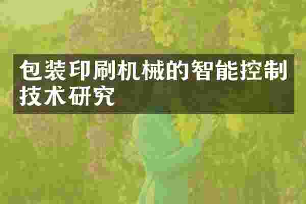 包装印刷机械的智能控制技术研究