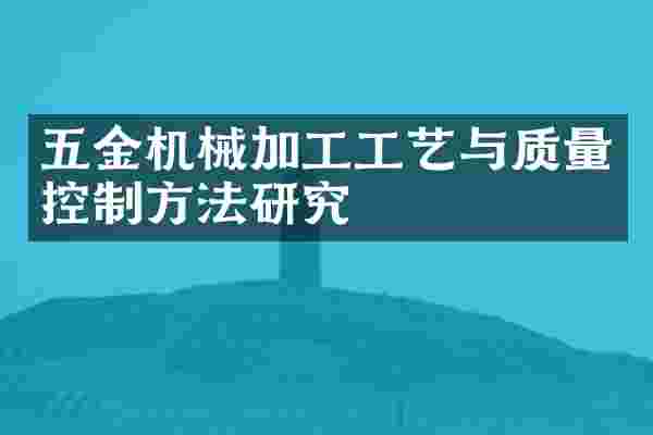 五金机械加工工艺与质量控制方法研究