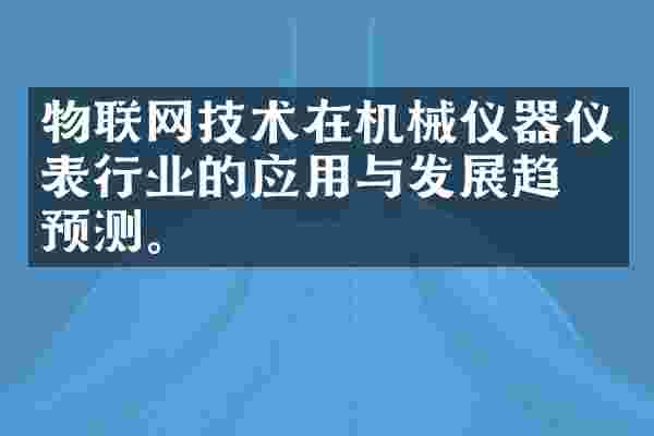物联网技术在机械仪器仪表行业的应用与发展趋势预测。