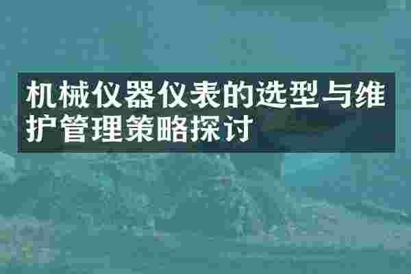 机械仪器仪表的选型与维护管理策略探讨