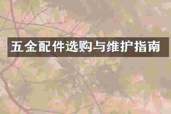 五金配件选购与维护指南