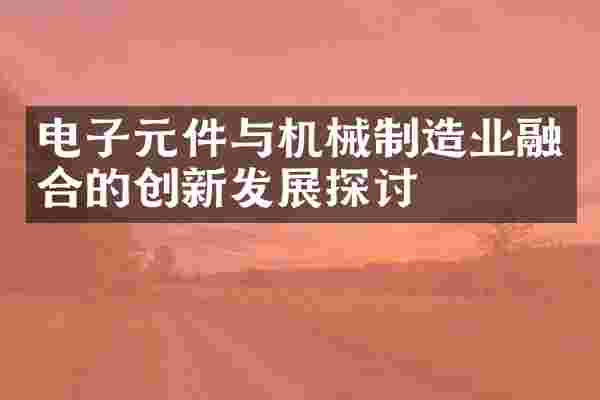 电子元件与机械制造业融合的创新发展探讨