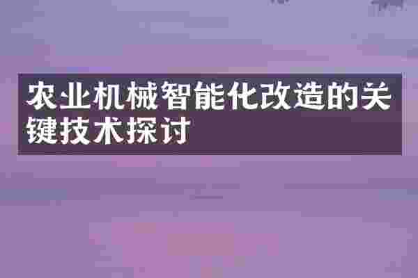 农业机械智能化改造的关键技术探讨