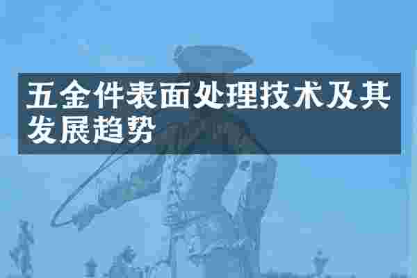 五金件表面处理技术及其发展趋势