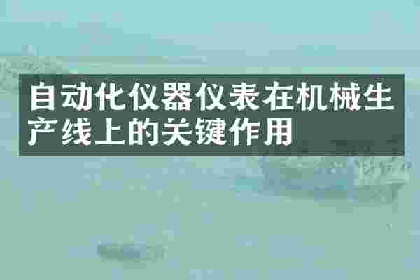 自动化仪器仪表在机械生产线上的关键作用