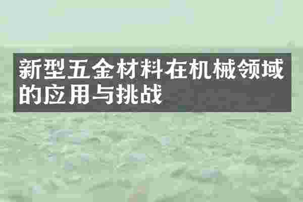 新型五金材料在机械领域的应用与挑战