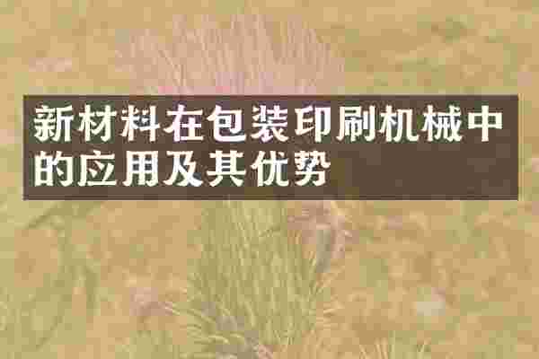 新材料在包装印刷机械中的应用及其优势