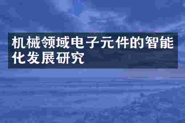 机械领域电子元件的智能化发展研究
