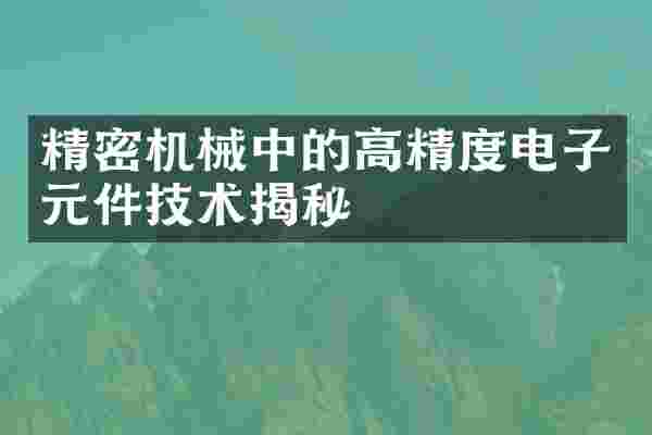 精密机械中的高精度电子元件技术揭秘