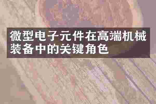 微型电子元件在高端机械装备中的关键角色