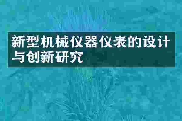新型机械仪器仪表的设计与创新研究