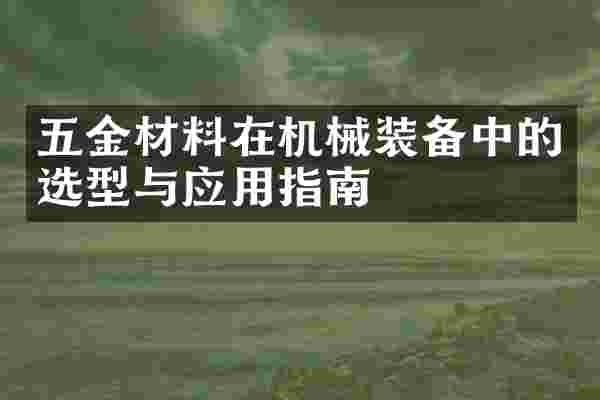 五金材料在机械装备中的选型与应用指南
