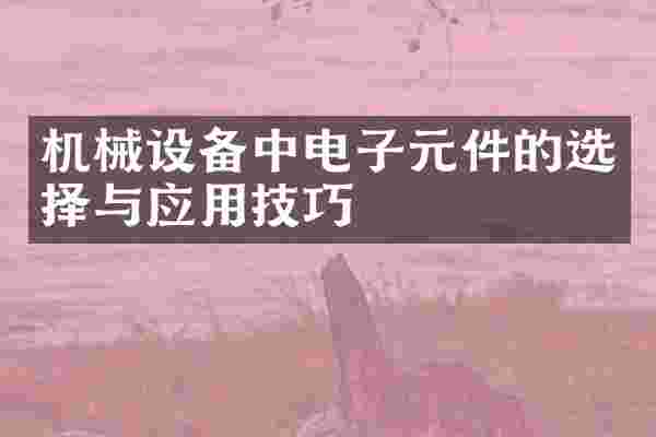 机械设备中电子元件的选择与应用技巧