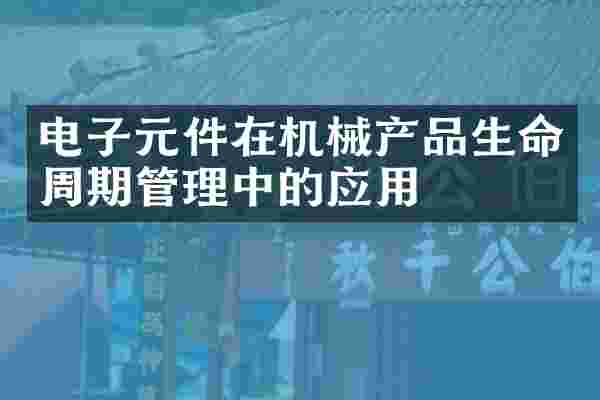 电子元件在机械产品生命周期管理中的应用
