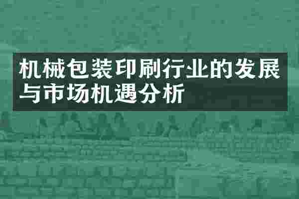 机械包装印刷行业的发展与市场机遇分析