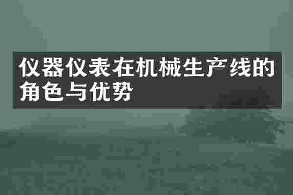 仪器仪表在机械生产线的角色与优势