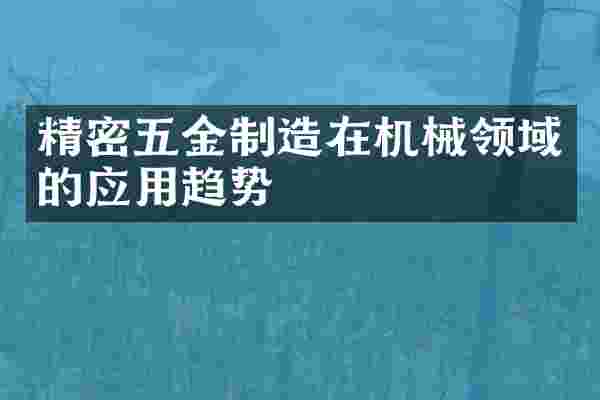 精密五金制造在机械领域的应用趋势