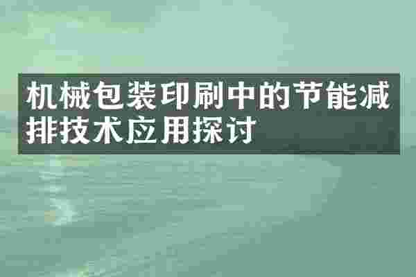 机械包装印刷中的节能减排技术应用探讨