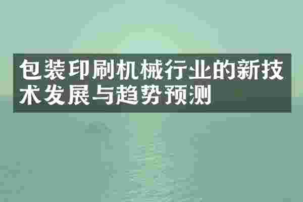 包装印刷机械行业的新技术发展与趋势预测