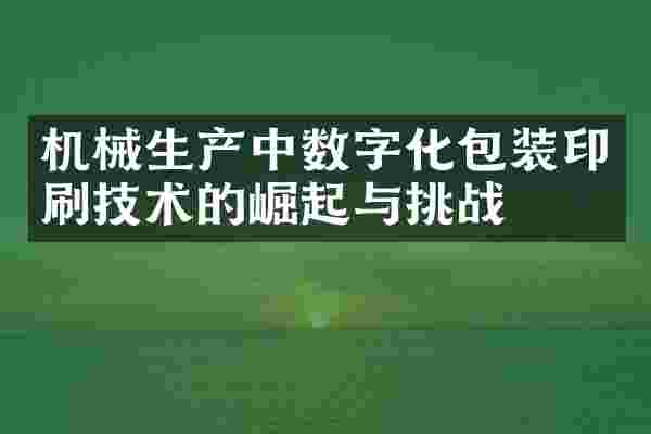 机械生产中数字化包装印刷技术的崛起与挑战