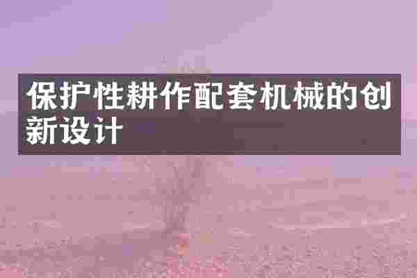保护性耕作配套机械的创新设计