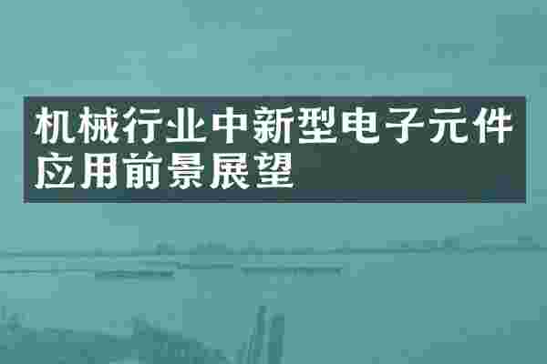 机械行业中新型电子元件应用前景展望