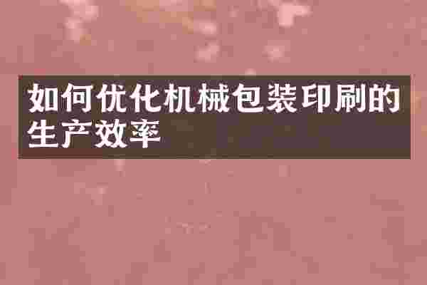 如何优化机械包装印刷的生产效率