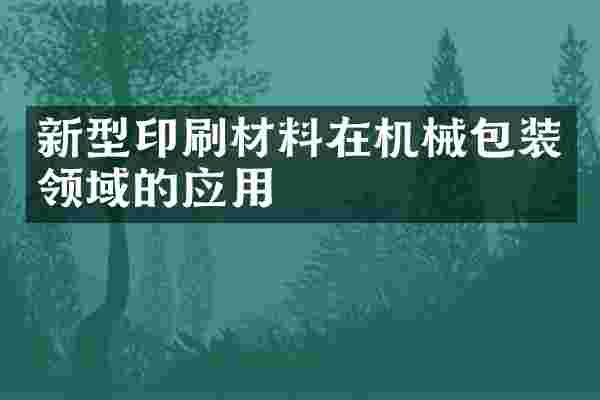 新型印刷材料在机械包装领域的应用