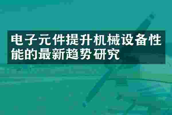 电子元件提升机械设备性能的最新趋势研究