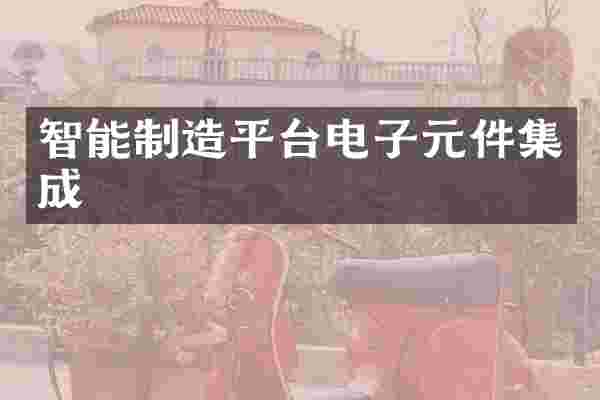 智能制造平台电子元件集成