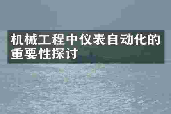 机械工程中仪表自动化的重要性探讨