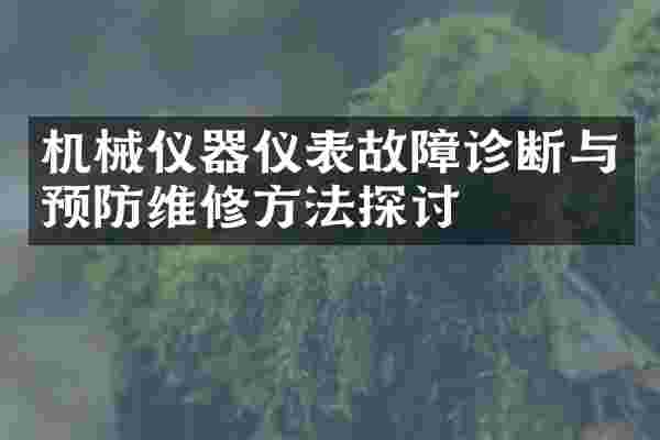 机械仪器仪表故障诊断与预防维修方法探讨