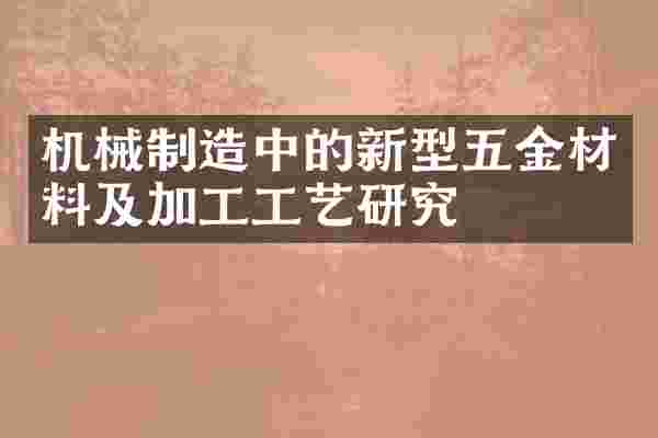 机械制造中的新型五金材料及加工工艺研究