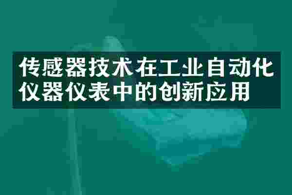 传感器技术在工业自动化仪器仪表中的创新应用
