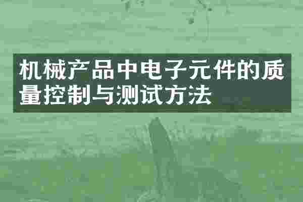 机械产品中电子元件的质量控制与测试方法
