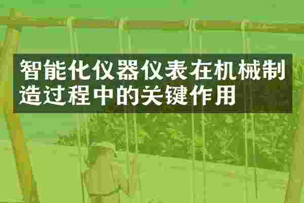 智能化仪器仪表在机械制造过程中的关键作用