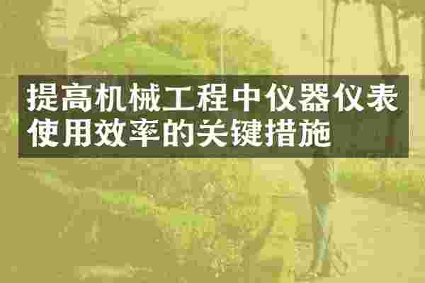 提高机械工程中仪器仪表使用效率的关键措施