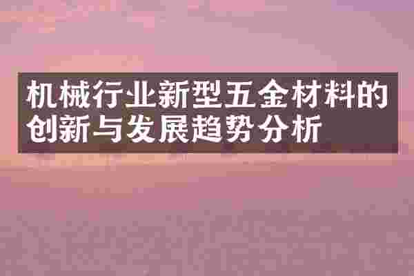 机械行业新型五金材料的创新与发展趋势分析