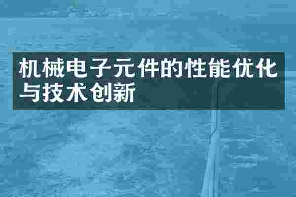 机械电子元件的性能优化与技术创新