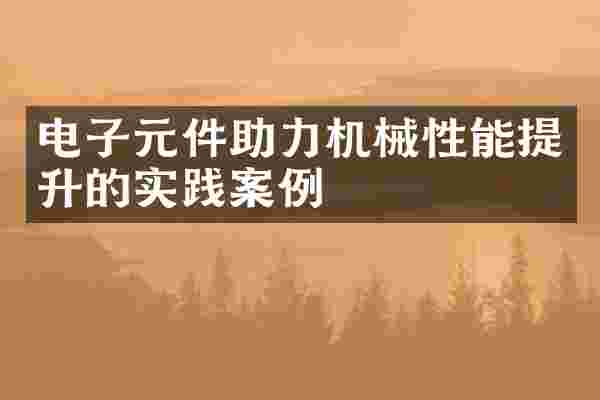 电子元件助力机械性能提升的实践案例
