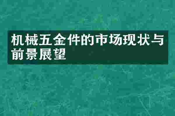 机械五金件的市场现状与前景展望