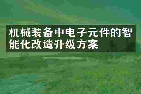 机械装备中电子元件的智能化改造升级方案