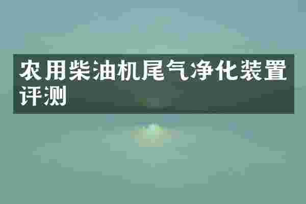 农用柴油机尾气净化装置评测
