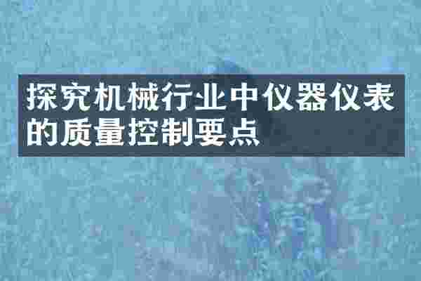 探究机械行业中仪器仪表的质量控制要点